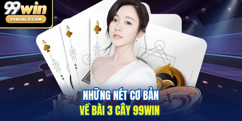 Những nét cơ bản về bài 3 cây 99WIN 