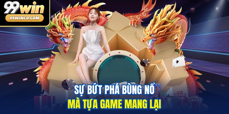 Sự bứt phá bùng nổ mà tựa game mang lại 