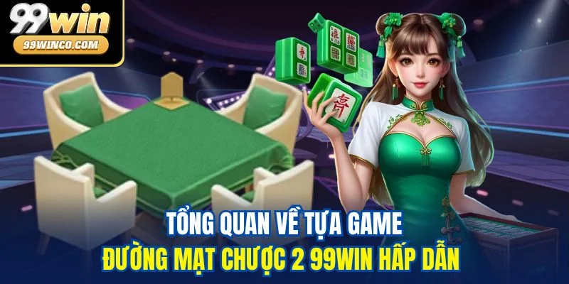 Tổng quan về tựa game Đường Mạt Chược 2 99WIN hấp dẫn 